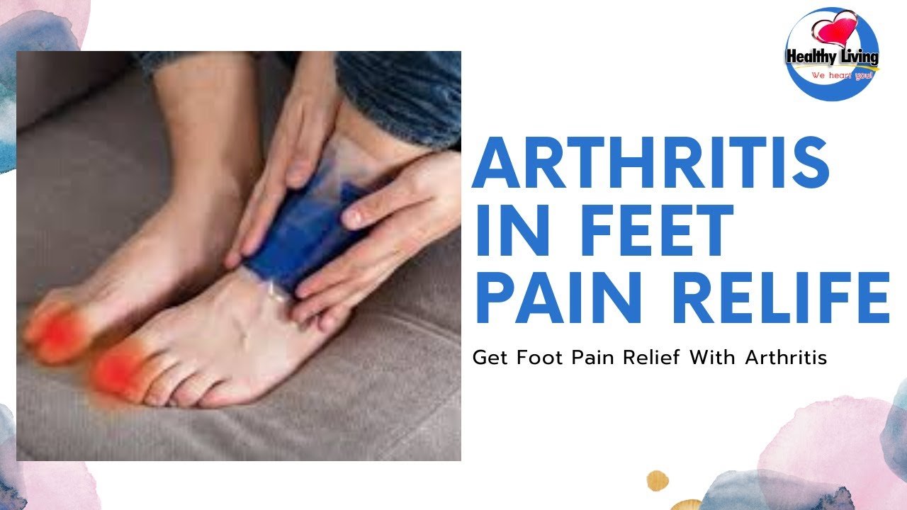 Arthritis in Feet Pain Relief Get Foot Pain Relief With ...