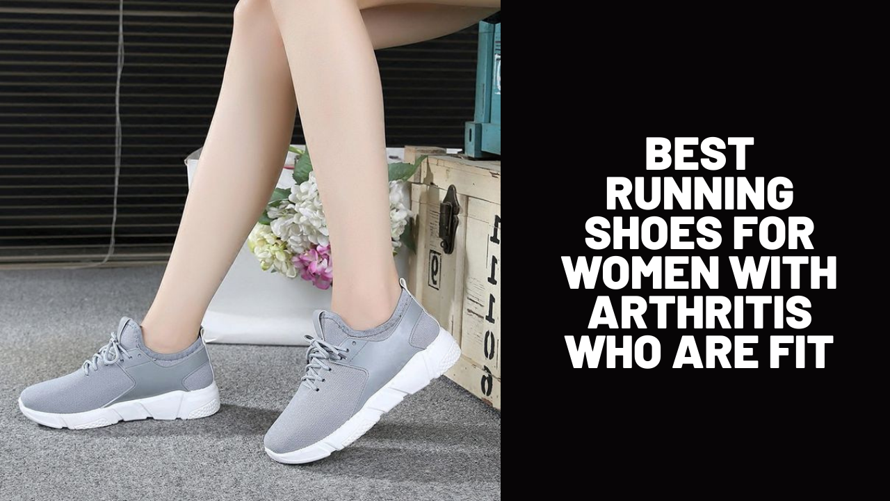 Best Running Shoes For Women With Arthritis Who Are Fit