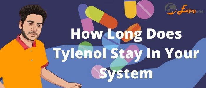 How Long Does Tylenol Stay In Your System