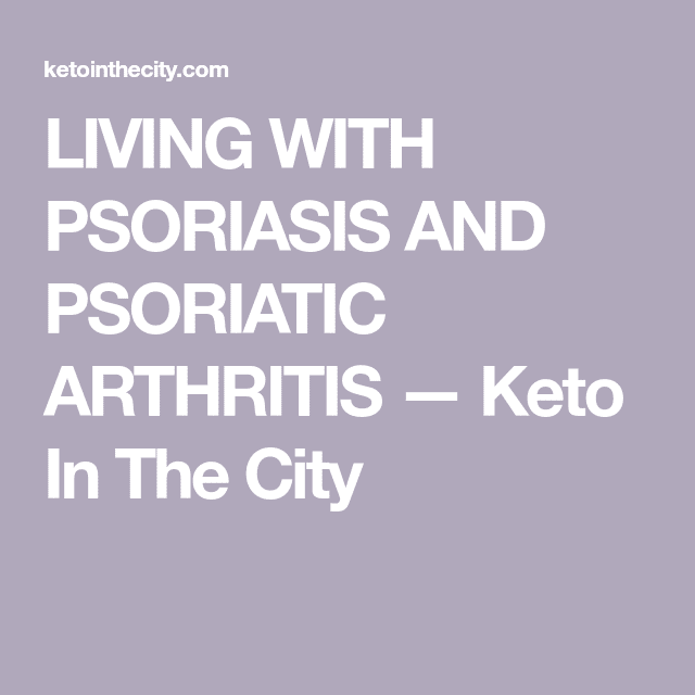 LIVING WITH PSORIASIS AND PSORIATIC ARTHRITIS  Keto In The City ...