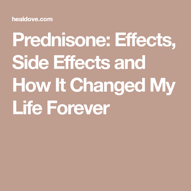 Prednisone: Effects, Side Effects and How It Changed My Life Forever ...