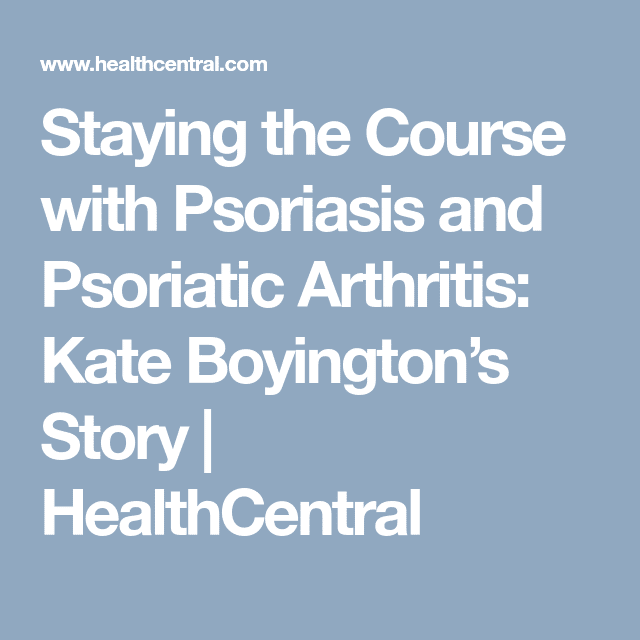 Staying the Course with Psoriasis and Psoriatic Arthritis: Kate ...