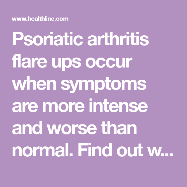 Symptoms of Psoriatic Arthritis Flare Ups: Triggers, Treatment, and ...