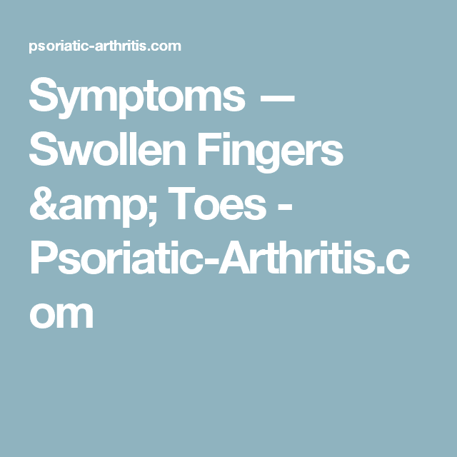 Symptoms  Swollen Fingers &  Toes
