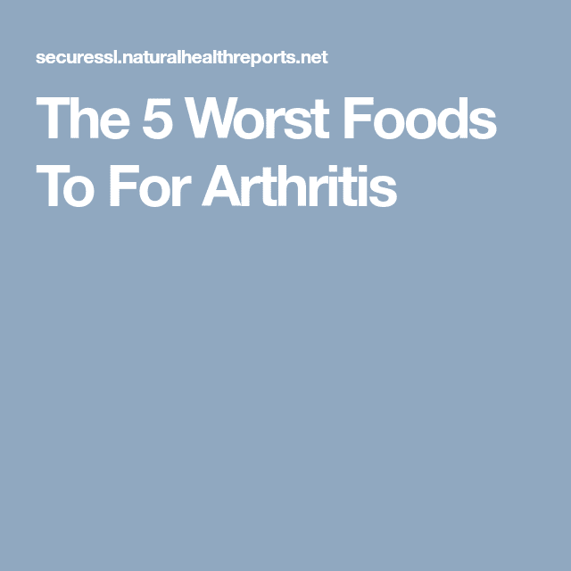 The 5 Worst Foods To For Arthritis