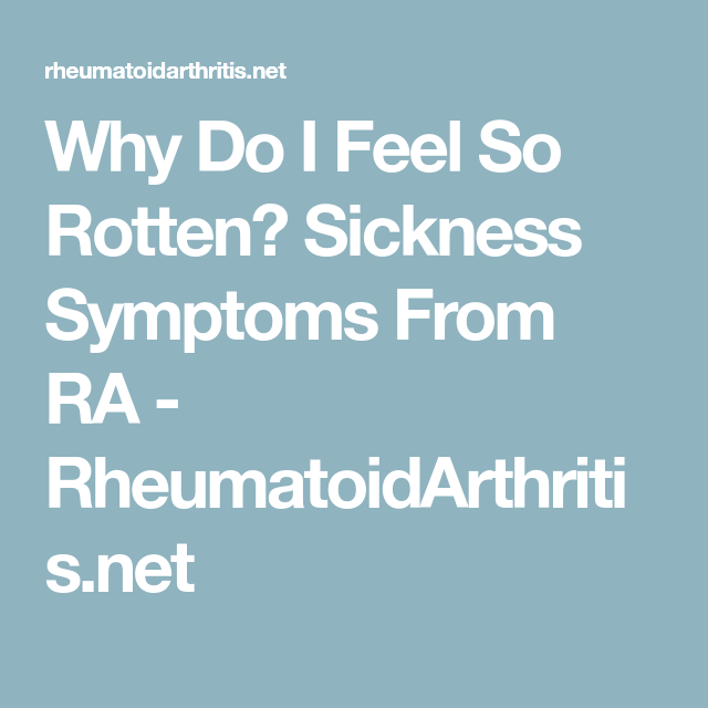 Why Do I Feel So Rotten? Sickness Symptoms From RA
